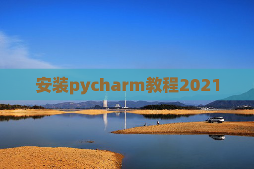 安装pycharm教程2021